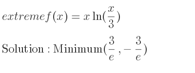 The extreme f(x)=xln(x/3) is Minimum(3/e ,-3/e)